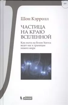 Частица на краю Вселенной. Как охота на бозон Хиггса ведет нас к границам нового мира