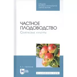 Частное плодоводство. Семечковые культуры. Учебное пособие