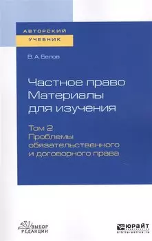 Частное право. Материалы для изучения. В 3-х томах. Том 2. Проблемы обязательственного и договорного права. Учебное пособие для вузов