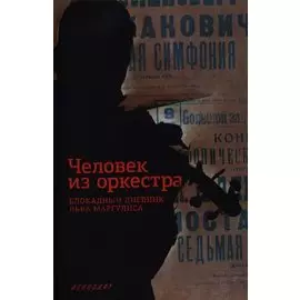Человек из оркестра. Блокадный дневник Льва Маргулиса