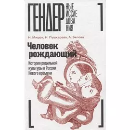 Человек рождающий: История родильной культуры в России Нового времени