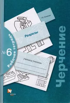 Черчение № 6. Разрезы. 7-9 кл. Рабочая тетрадь. Изд.3