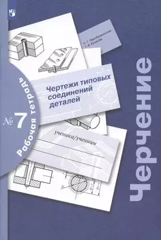 Черчение. Чертежи типовых соединений деталей. Рабочая тетрадь № 7