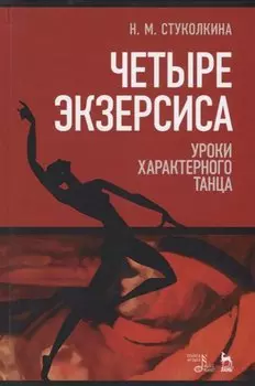 Четыре экзерсиса. Уроки характерного танца. Учебное пособие. 2-е издание, стереотипное