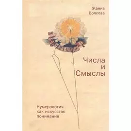 Числа и Смыслы. Нумерология как искусство понимания