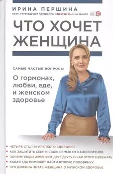 Что хочет женщина. Самые частые вопросы о гормонах, любви, еде и женском здоровье