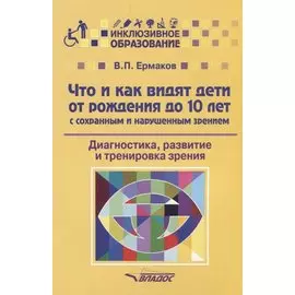 Что и как видят дети от рождения до 10 лет с сохранным и нарушенным зрением. Диагностика, развитие и тренировка зрения