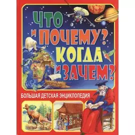 Что и Почему? Когда и Зачем? Большая детская энциклопедия