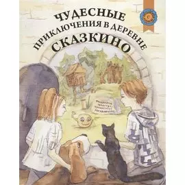Чудесные приключения в деревне Сказкино