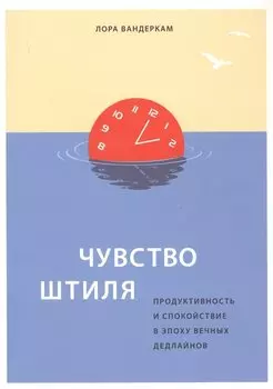 Чувство штиля. Продуктивность и спокойствие в эпоху вечных дедлайнов