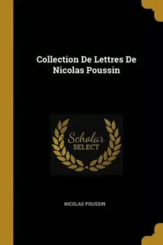 Collection De Lettres De Nicolas Poussin