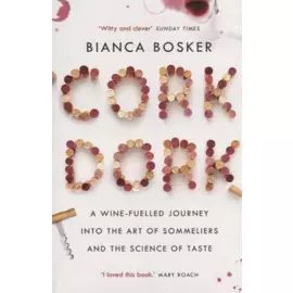 Cork Dork. A Wine-Fuelled Journey into the Art of Sommeliers and the Science of Taste