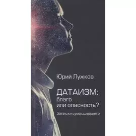 Датаизм: благо или опасность? Записки сумашедшего