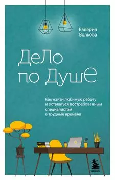 Дело по душе. Как найти любимую работу и оставаться востребованным специалистом в трудные времена