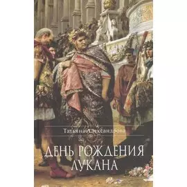 День рождения Лукана Исторический роман (ВечГрад) Александрова