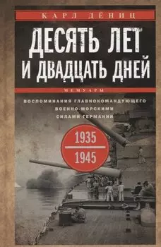 Десять лет и двадцать дней. Воспоминания главнокомандующего военно-морскими силами Германии. 1935-1945