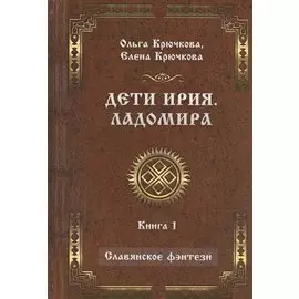 Дети Ирия. Ладомира. Книга 1