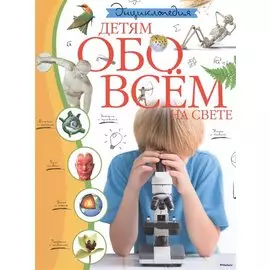 Детям обо всём на свете. Энциклопедия