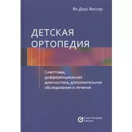 Детская ортопедия. Симптомы, дифференциальная диагностика, дополнительное исследование и лечение