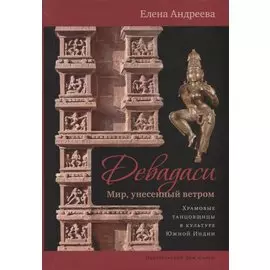 Девадаси: Мир, унесенный ветром. Храмовые танцовщицы в культуре Южной Индии