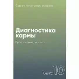 Диагностика кармы. Книга 10. Продолжение диалога