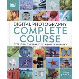 Digital Photography Complete Course. Everything You Need to Know in 20 Weeks