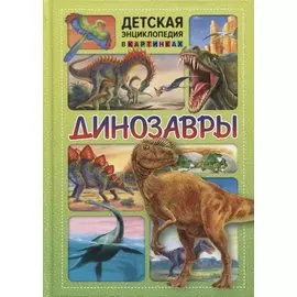 Динозавры. Детская энциклопедия в картинках.