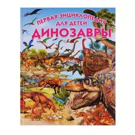 Динозавры.Первая энциклопедия для детей