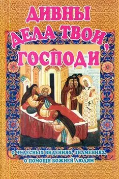Дивны дела твои, Господи. О чудесных видениях, знамениях, о помощи Божией Людям
