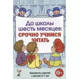 До школы шесть месяцев Срочно учимся читать Конспекты зан. (5-7л.) (0+) (м) Молчанова