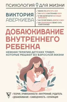 Добаюкивание внутреннего ребенка. Нежная терапия детских травм, которые мешают во взрослой жизни