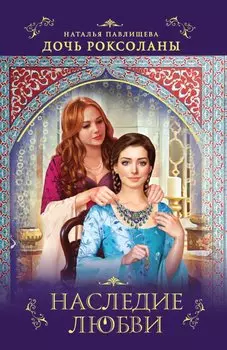 Дочь Роксоланы. Наследие любви