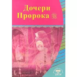 Дочери Пророка. Выдающиеся личности Ислама