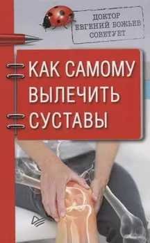 Доктор Евгений Божьев советует. Как самому вылечить суставы