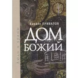 Дом Божий. Люди и храмы