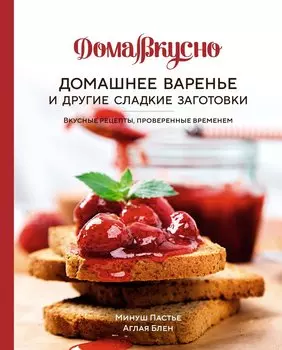 Домашнее варенье и другие сладкие заготовки. Вкусные рецепты, проверенные временем
