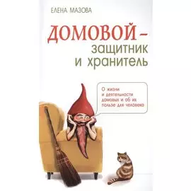 Домовой - защитник и хранитель. О жизни и деятельности домовых и об их пользе для человека