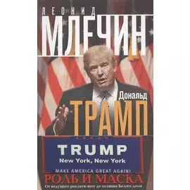 Дональд Трамп. Роль и маска. От ведущего реалити-шоу до хозяина Белого дома