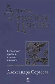 Дорога в Тридесятое царство: Славянские архетипы в мифах и сказках