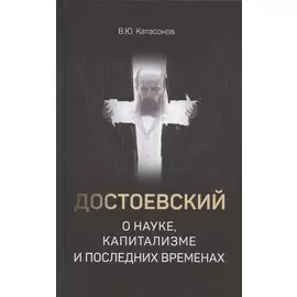 Достоевский о науке, капитализме и последних временах