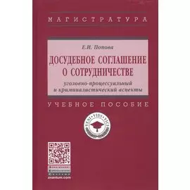 Досудебное соглашение о сотрудничестве. Уголовно-процессуальный и криминалистический аспекты. Учебное пособие