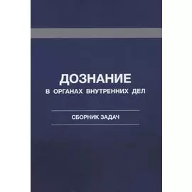 Дознание в органах внутренних дел. Сборник задач