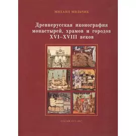 Древнерусская иконография монастырей, храмов и городов XVI–XVIII вв. Сборник статей, 1973–2017