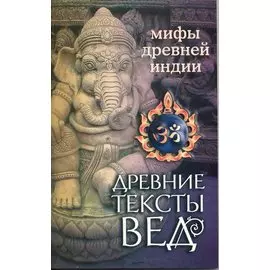 Древние тексты Вед. Мифы Древней Индии. 4-е изд.
