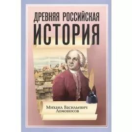 Древняя Российская История от начала Российского народа до кончины Великого Князя Ярослава Первого или до 1054 года