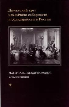 Дружеский круг как начало соборности и солидарности в России. Мат. межд. конф.