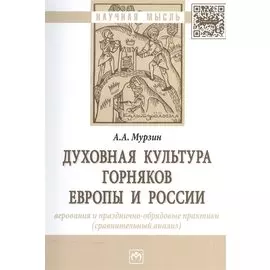 Духовная культура горняков Европы и России. Верования и празднично-обрядовые практики (сравнительный анализ). Монография