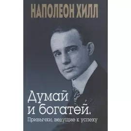 Думай и богатей. Привычки, ведущие к успеху