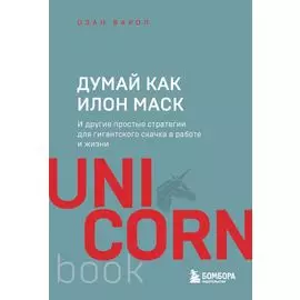 Думай как Илон Маск. И другие простые стратегии для гигантского скачка в работе и жизни