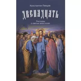 Двенадцать. Рассказы о святых апостолах